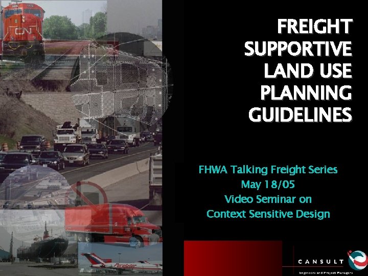 FREIGHT SUPPORTIVE LAND USE PLANNING GUIDELINES FHWA Talking Freight Series May 18/05 Video Seminar