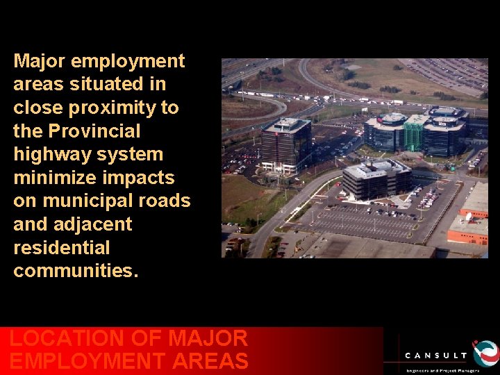 Major employment areas situated in close proximity to the Provincial highway system minimize impacts