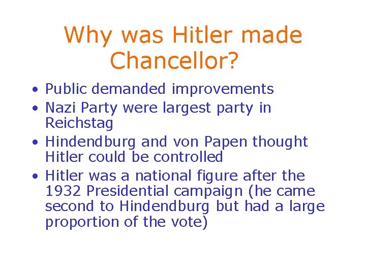 Why was Hitler made Chancellor? • Public demanded improvements • Nazi Party were largest
