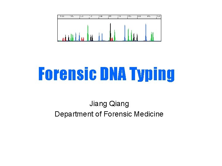 Forensic DNA Typing Jiang Qiang Department of Forensic Medicine 