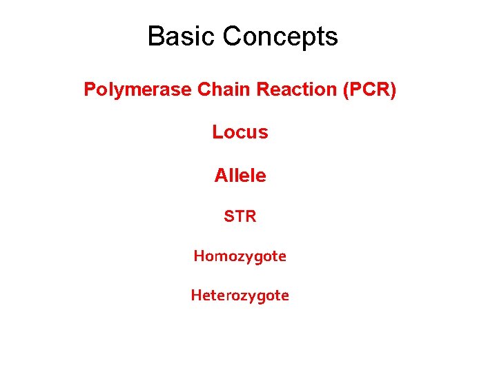 Basic Concepts Polymerase Chain Reaction (PCR) Locus Allele STR Homozygote Heterozygote 