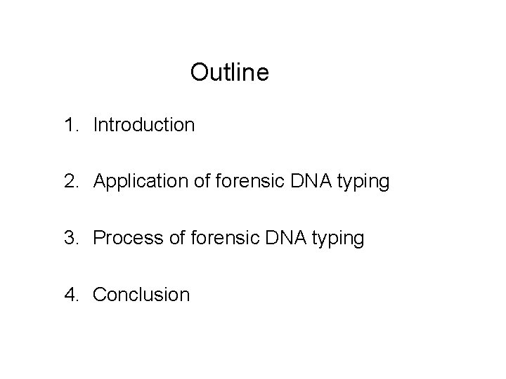 Outline 1. Introduction 2. Application of forensic DNA typing 3. Process of forensic DNA