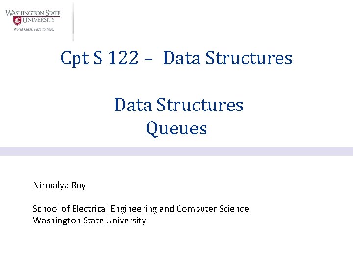 Cpt S 122 – Data Structures Queues Nirmalya Roy School of Electrical Engineering and