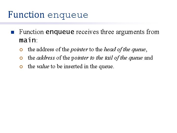 Function enqueue n Function enqueue receives three arguments from main: ¡ ¡ ¡ the