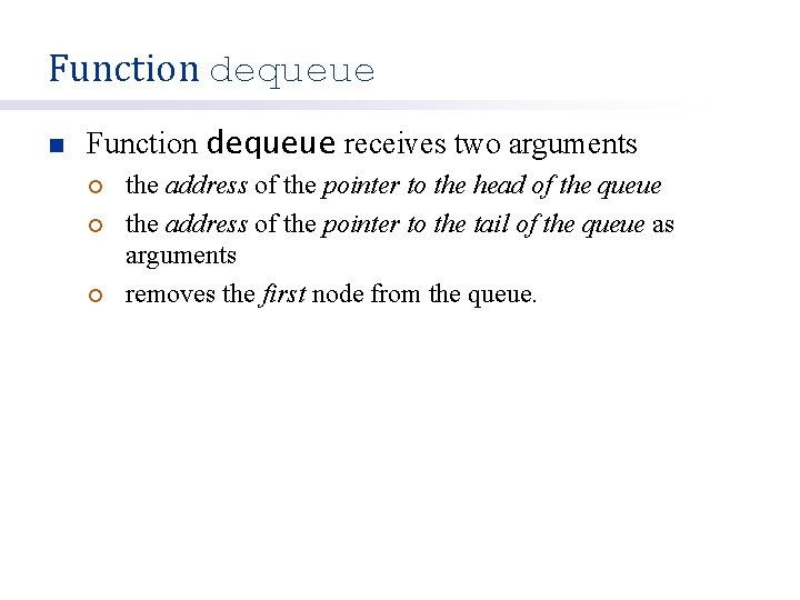 Function dequeue n Function dequeue receives two arguments ¡ ¡ ¡ the address of