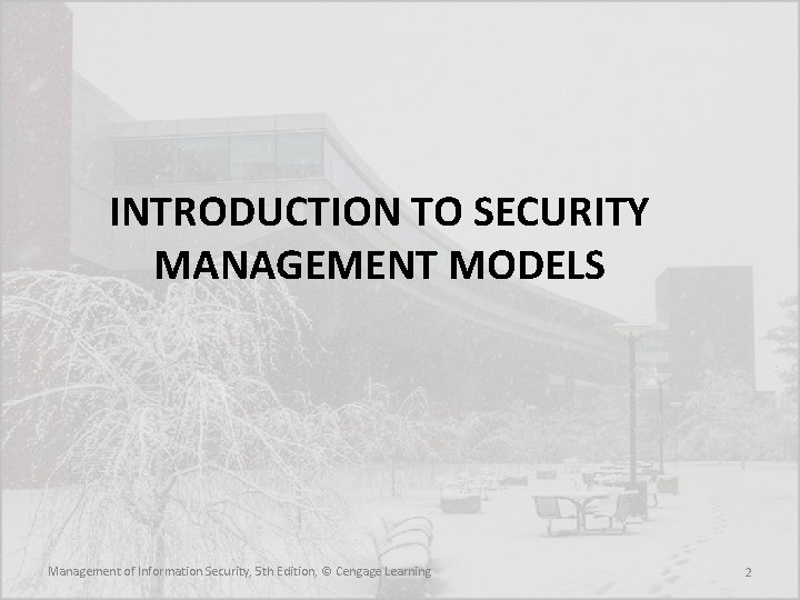 INTRODUCTION TO SECURITY MANAGEMENT MODELS Management of Information Security, 5 th Edition, © Cengage
