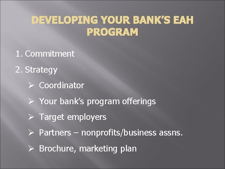DEVELOPING YOUR BANK’S EAH PROGRAM 1. Commitment 2. Strategy Ø Coordinator Ø Your bank’s