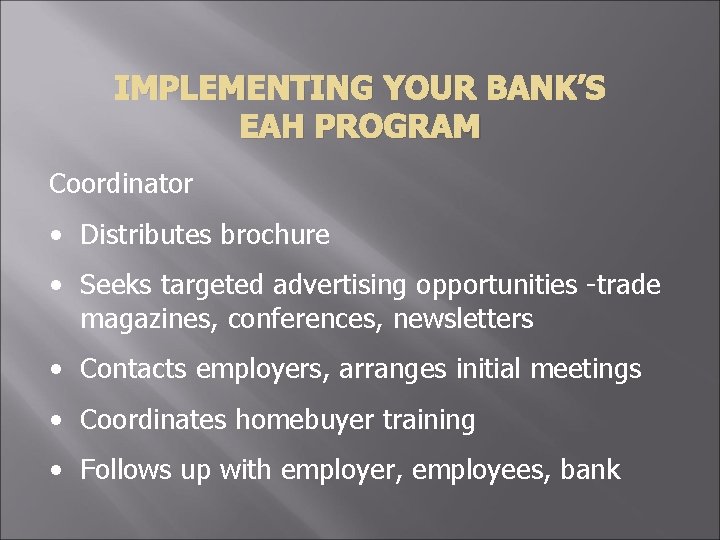IMPLEMENTING YOUR BANK’S EAH PROGRAM Coordinator • Distributes brochure • Seeks targeted advertising opportunities