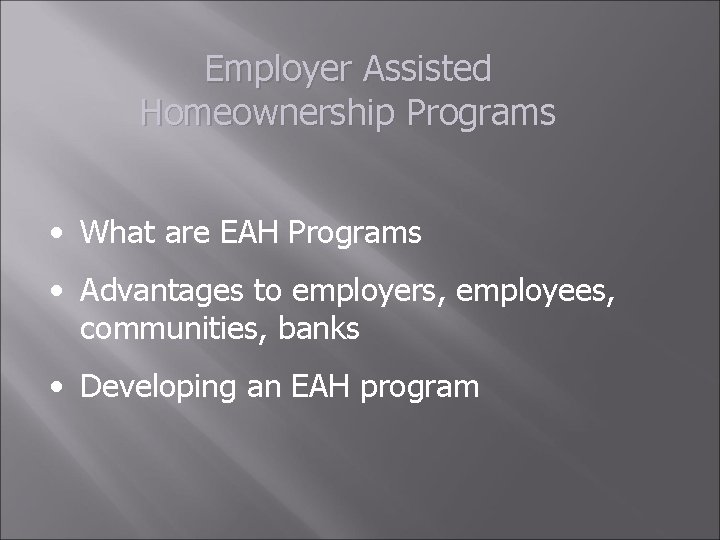 Employer Assisted Homeownership Programs • What are EAH Programs • Advantages to employers, employees,
