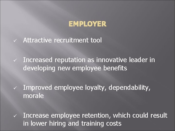 EMPLOYER ü ü Attractive recruitment tool Increased reputation as innovative leader in developing new