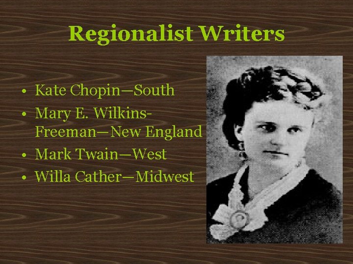 Regionalist Writers • Kate Chopin—South • Mary E. Wilkins. Freeman—New England • Mark Twain—West