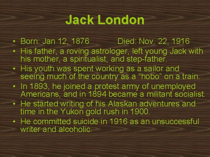 Jack London • Born: Jan 12, 1876 Died: Nov. 22, 1916 • His father,