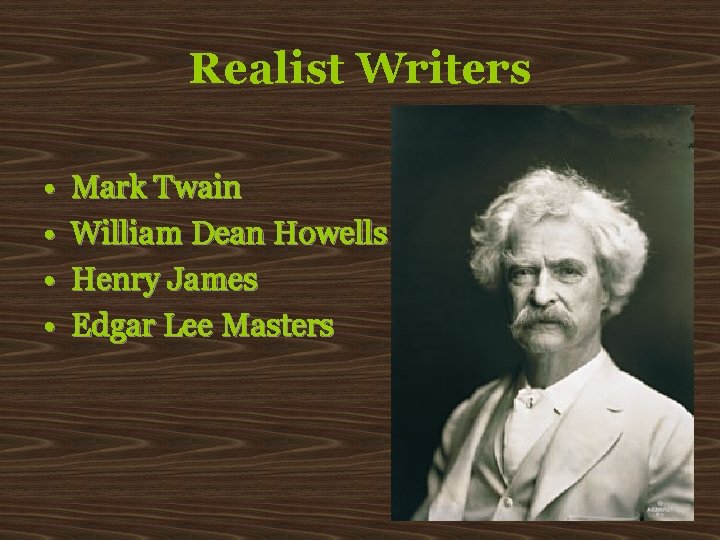 Realist Writers • • Mark Twain William Dean Howells Henry James Edgar Lee Masters