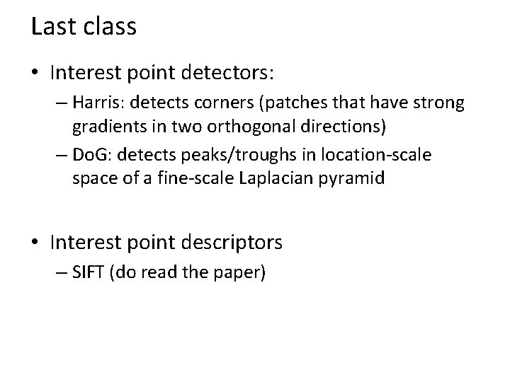 Last class • Interest point detectors: – Harris: detects corners (patches that have strong