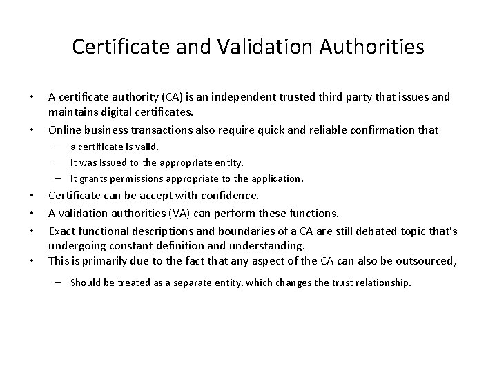Certificate and Validation Authorities • • A certificate authority (CA) is an independent trusted