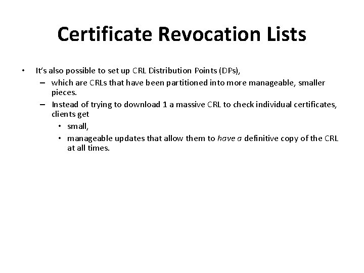 Certificate Revocation Lists • It’s also possible to set up CRL Distribution Points (DPs),