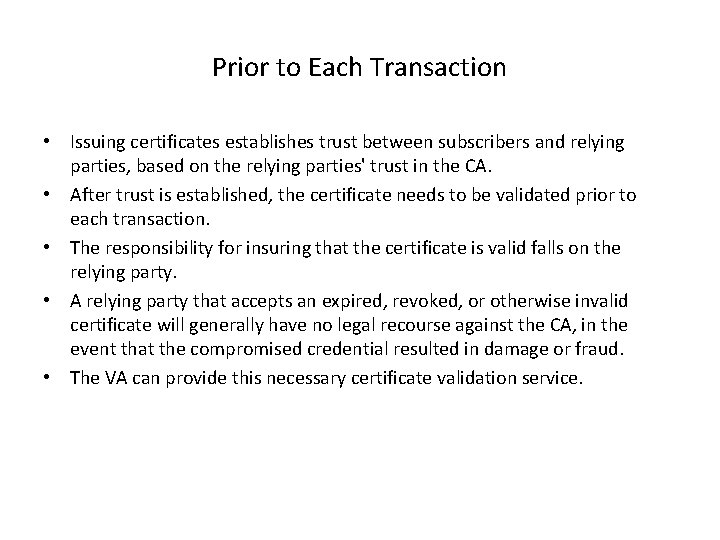 Prior to Each Transaction • Issuing certificates establishes trust between subscribers and relying parties,