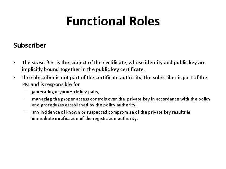 Functional Roles Subscriber • • The subscriber is the subject of the certificate, whose