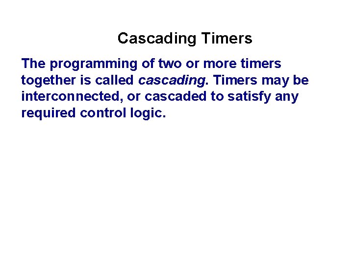 Cascading Timers The programming of two or more timers together is called cascading. Timers