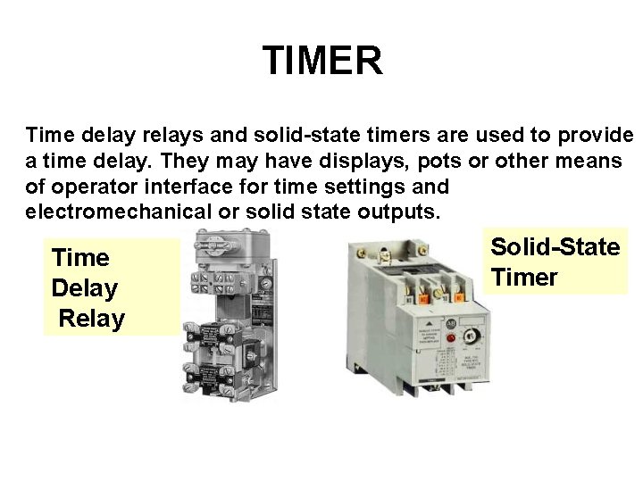 TIMER Time delay relays and solid-state timers are used to provide a time delay.