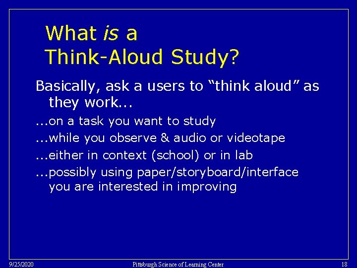 What is a Think-Aloud Study? Basically, ask a users to “think aloud” as they