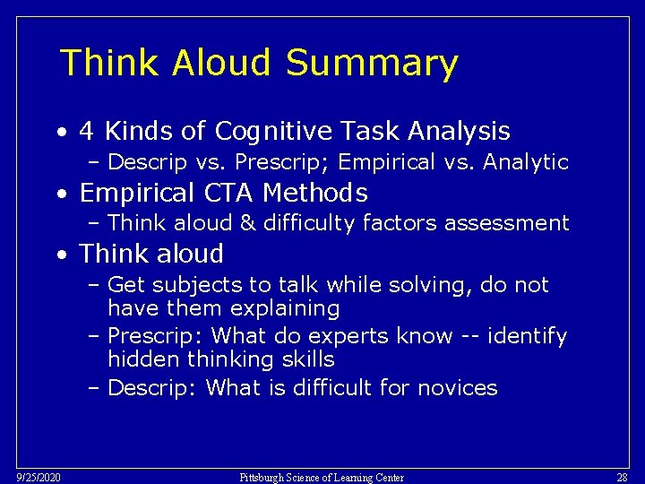 Think Aloud Summary • 4 Kinds of Cognitive Task Analysis – Descrip vs. Prescrip;