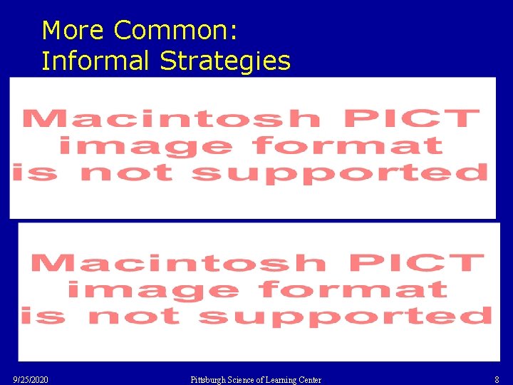 More Common: Informal Strategies 9/25/2020 Pittsburgh Science of Learning Center 8 