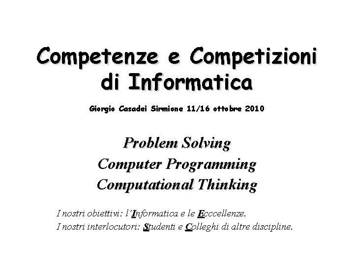 Competenze e Competizioni di Informatica Giorgio Casadei Sirmione 11/16 ottobre 2010 Problem Solving Computer Competenze e Competizioni di Informatica Giorgio Casadei Sirmione 11/16 ottobre 2010 Problem Solving Computer