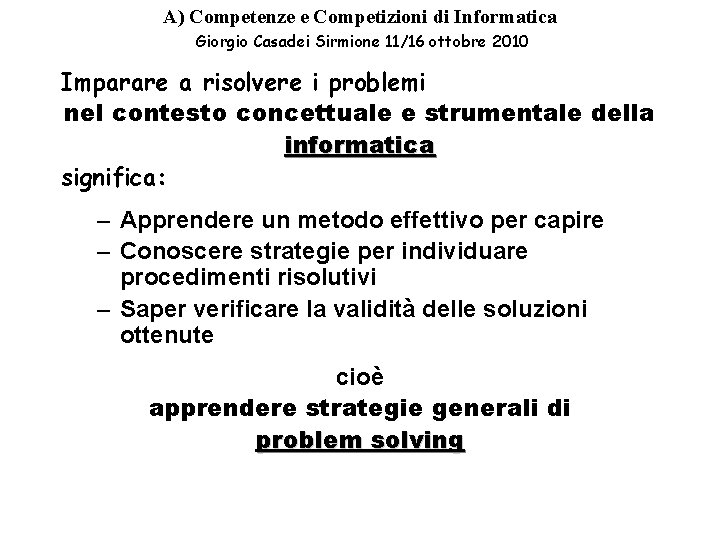 A) Competenze e Competizioni di Informatica Giorgio Casadei Sirmione 11/16 ottobre 2010 Imparare a A) Competenze e Competizioni di Informatica Giorgio Casadei Sirmione 11/16 ottobre 2010 Imparare a