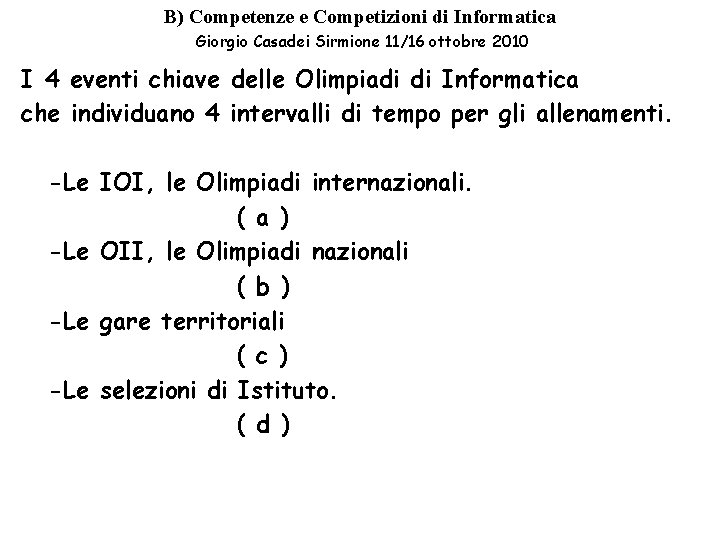 B) Competenze e Competizioni di Informatica Giorgio Casadei Sirmione 11/16 ottobre 2010 I 4 B) Competenze e Competizioni di Informatica Giorgio Casadei Sirmione 11/16 ottobre 2010 I 4