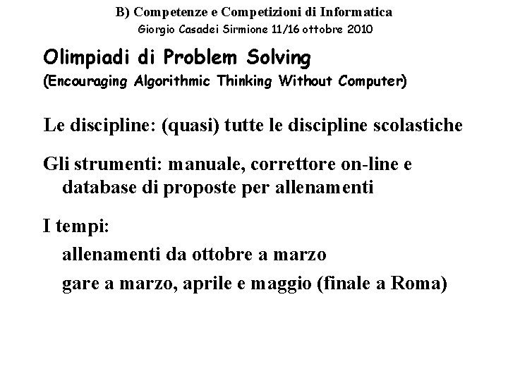 B) Competenze e Competizioni di Informatica Giorgio Casadei Sirmione 11/16 ottobre 2010 Olimpiadi di B) Competenze e Competizioni di Informatica Giorgio Casadei Sirmione 11/16 ottobre 2010 Olimpiadi di