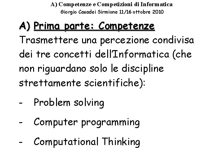 A) Competenze e Competizioni di Informatica Giorgio Casadei Sirmione 11/16 ottobre 2010 A) Prima A) Competenze e Competizioni di Informatica Giorgio Casadei Sirmione 11/16 ottobre 2010 A) Prima