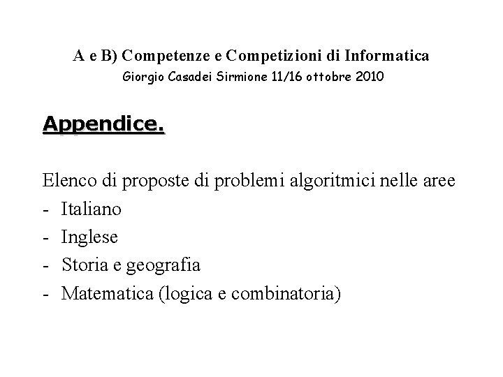 A e B) Competenze e Competizioni di Informatica Giorgio Casadei Sirmione 11/16 ottobre 2010 A e B) Competenze e Competizioni di Informatica Giorgio Casadei Sirmione 11/16 ottobre 2010