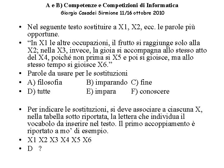 A e B) Competenze e Competizioni di Informatica Giorgio Casadei Sirmione 11/16 ottobre 2010 A e B) Competenze e Competizioni di Informatica Giorgio Casadei Sirmione 11/16 ottobre 2010