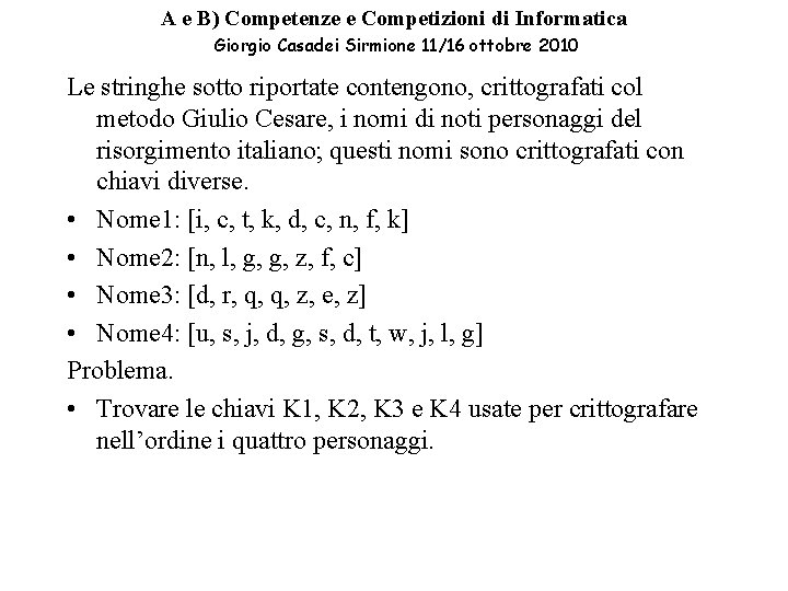 A e B) Competenze e Competizioni di Informatica Giorgio Casadei Sirmione 11/16 ottobre 2010 A e B) Competenze e Competizioni di Informatica Giorgio Casadei Sirmione 11/16 ottobre 2010