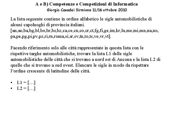 A e B) Competenze e Competizioni di Informatica Giorgio Casadei Sirmione 11/16 ottobre 2010 A e B) Competenze e Competizioni di Informatica Giorgio Casadei Sirmione 11/16 ottobre 2010
