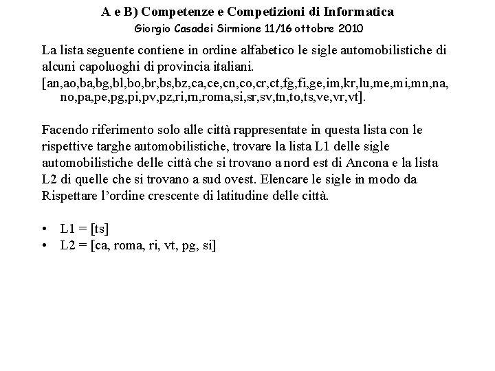 A e B) Competenze e Competizioni di Informatica Giorgio Casadei Sirmione 11/16 ottobre 2010 A e B) Competenze e Competizioni di Informatica Giorgio Casadei Sirmione 11/16 ottobre 2010