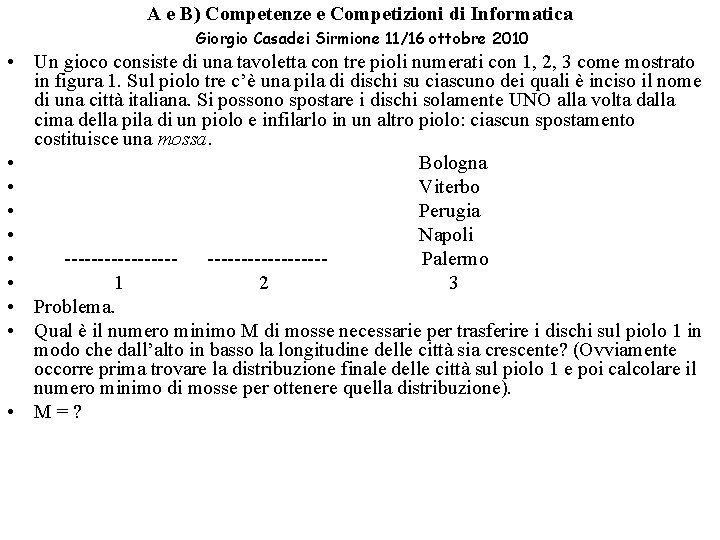 A e B) Competenze e Competizioni di Informatica Giorgio Casadei Sirmione 11/16 ottobre 2010 A e B) Competenze e Competizioni di Informatica Giorgio Casadei Sirmione 11/16 ottobre 2010