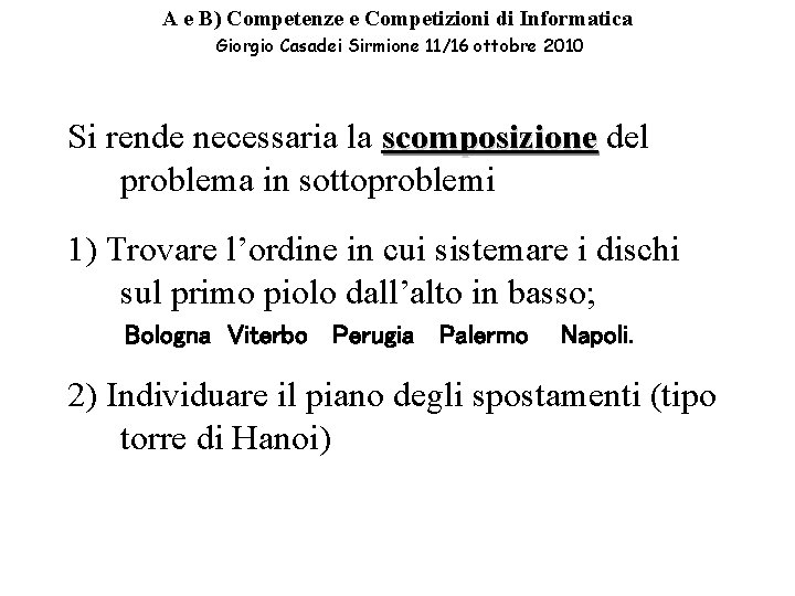 A e B) Competenze e Competizioni di Informatica Giorgio Casadei Sirmione 11/16 ottobre 2010 A e B) Competenze e Competizioni di Informatica Giorgio Casadei Sirmione 11/16 ottobre 2010