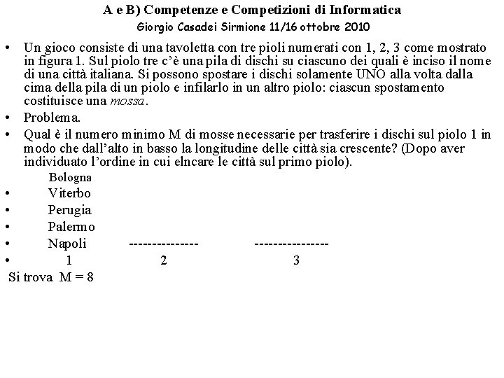 A e B) Competenze e Competizioni di Informatica Giorgio Casadei Sirmione 11/16 ottobre 2010 A e B) Competenze e Competizioni di Informatica Giorgio Casadei Sirmione 11/16 ottobre 2010