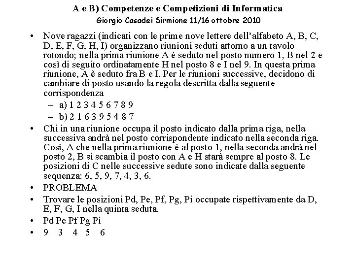A e B) Competenze e Competizioni di Informatica Giorgio Casadei Sirmione 11/16 ottobre 2010 A e B) Competenze e Competizioni di Informatica Giorgio Casadei Sirmione 11/16 ottobre 2010