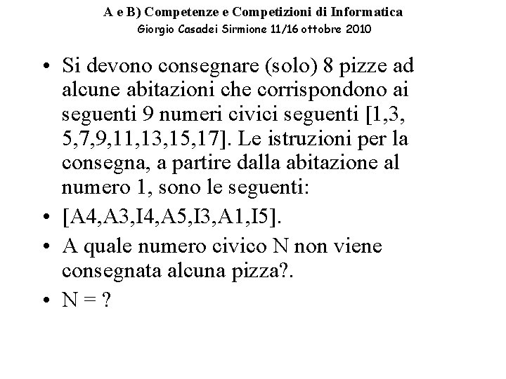 A e B) Competenze e Competizioni di Informatica Giorgio Casadei Sirmione 11/16 ottobre 2010 A e B) Competenze e Competizioni di Informatica Giorgio Casadei Sirmione 11/16 ottobre 2010