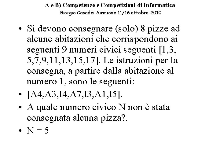 A e B) Competenze e Competizioni di Informatica Giorgio Casadei Sirmione 11/16 ottobre 2010 A e B) Competenze e Competizioni di Informatica Giorgio Casadei Sirmione 11/16 ottobre 2010