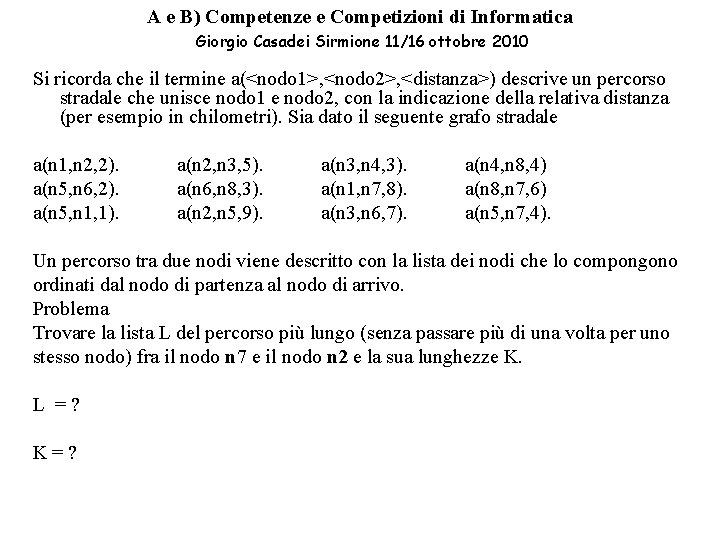 A e B) Competenze e Competizioni di Informatica Giorgio Casadei Sirmione 11/16 ottobre 2010 A e B) Competenze e Competizioni di Informatica Giorgio Casadei Sirmione 11/16 ottobre 2010
