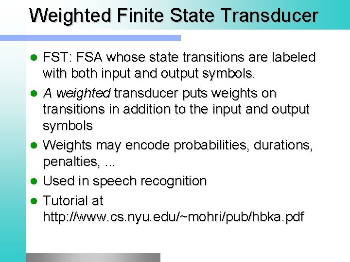 Weighted Finite State Transducer l l l FST: FSA whose state transitions are labeled