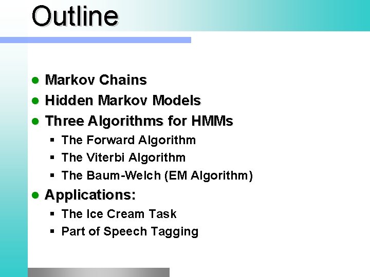 Outline Markov Chains l Hidden Markov Models l Three Algorithms for HMMs l §