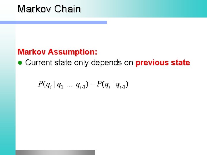 Markov Chain Markov Assumption: l Current state only depends on previous state P(qi |