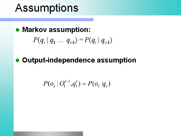 Assumptions l Markov assumption: P(qi | q 1 … qi-1) = P(qi | qi-1)