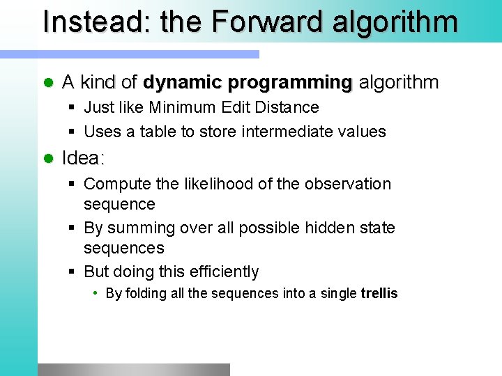 Instead: the Forward algorithm l A kind of dynamic programming algorithm § Just like