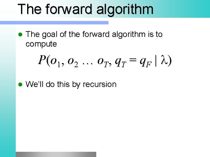 The forward algorithm l The goal of the forward algorithm is to compute P(o